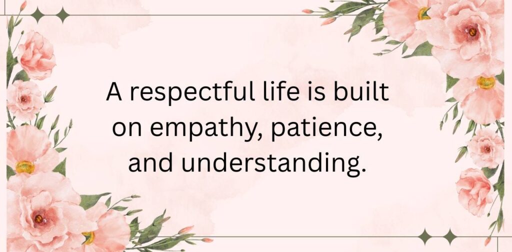 Quotes that remind you to live respectfully, featuring uplifting messages about kindness, empathy, and treating others with dignity.