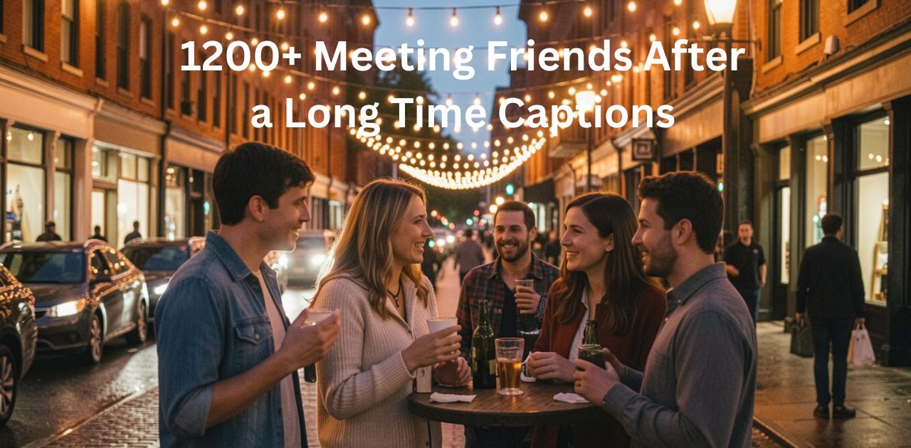 1200+ Meeting Friends After a Long Time Captions for Social Media | Focus Keyword: Meeting Friends After a Long Time Captions