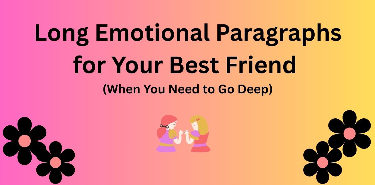Long emotional paragraphs for your best friend to express deep feelings and heartfelt thoughts