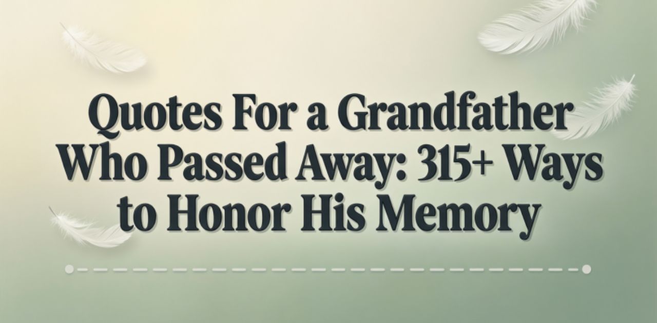 Quotes for a grandfather who passed away to honor his memory and legacy