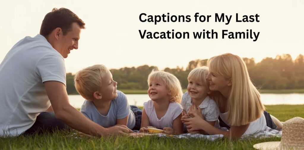 Captions for My Last Vacation with Family’ showing family vacation memory captions.