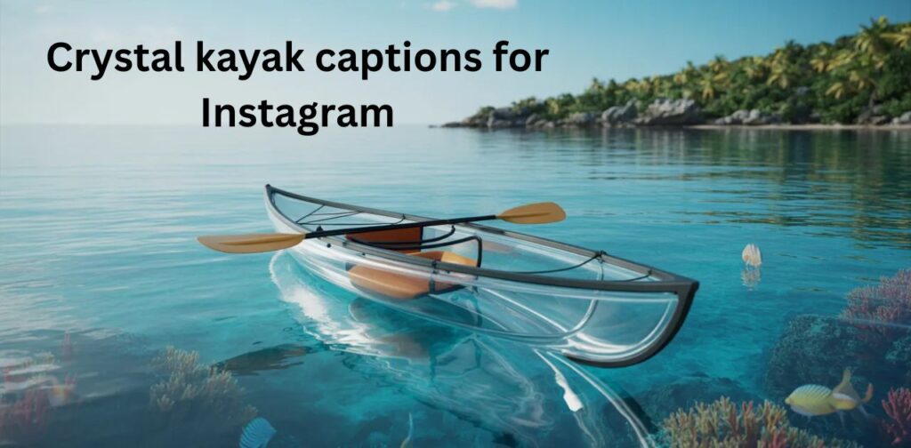 Crystal kayak captions for Instagram with transparent kayak over clear blue water