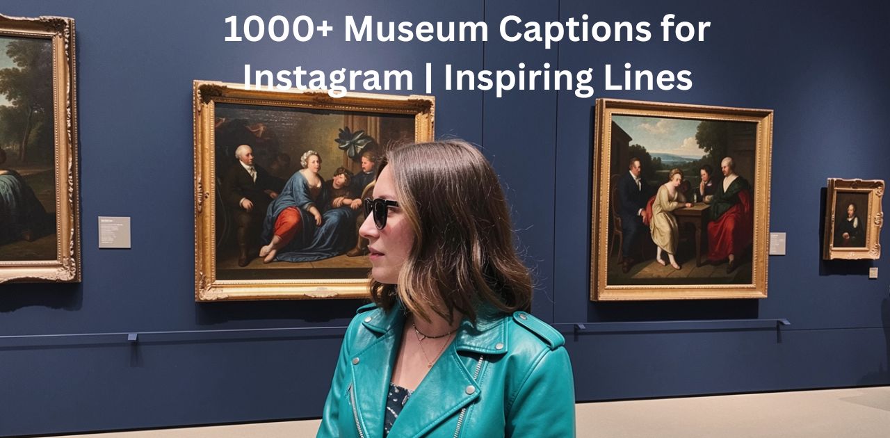 A creative collection of 1000+ Museum Captions for Instagram featuring inspiring, aesthetic, funny, and artistic lines perfect for museum selfies, art gallery photos, history lovers, and cultural travel posts.
