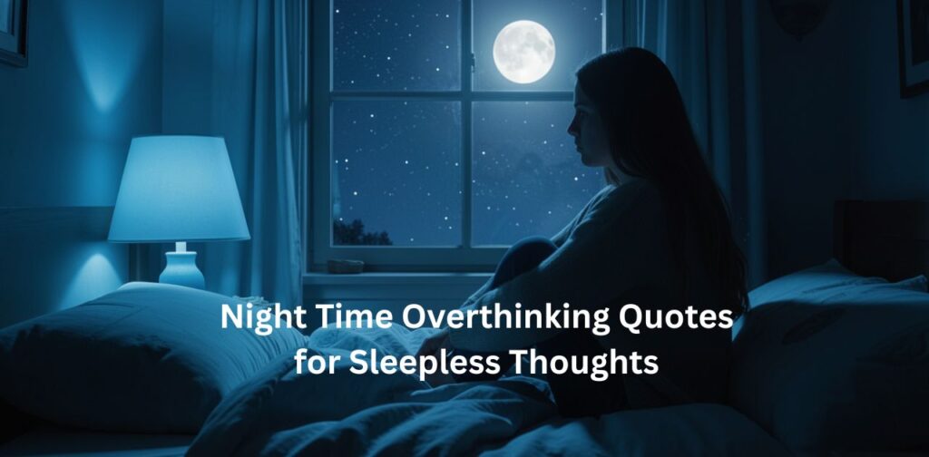 Night time overthinking quotes for sleepless thoughts, capturing late-night emotions, restless minds, deep reflection, and quiet solitude.