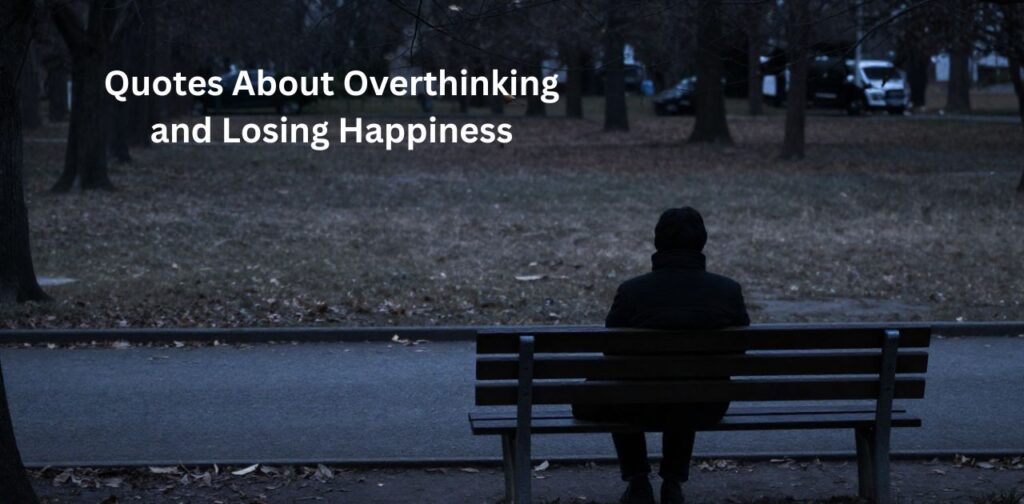 Quotes about overthinking and losing happiness, reflecting emotional struggle, inner conflict, stress, and the impact of excessive thoughts on peace of mind.