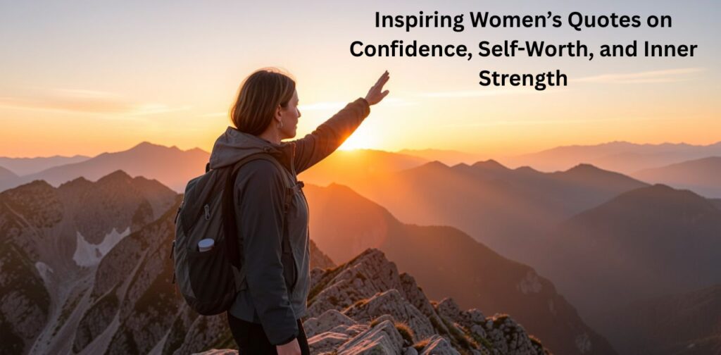 Inspiring women’s quotes about confidence, self-worth, inner strength, and personal empowerment.